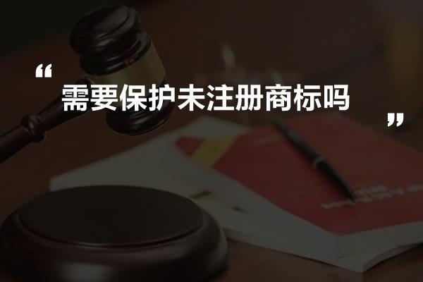 需要保护未注册商标吗