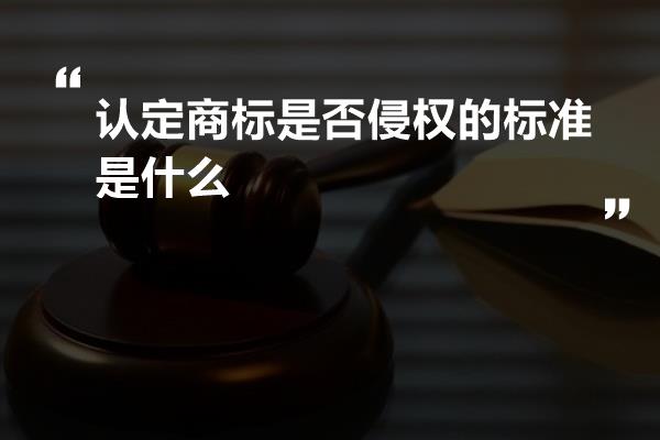 认定商标是否侵权的标准是什么