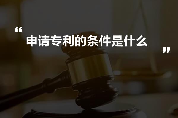 申请专利的条件是什么