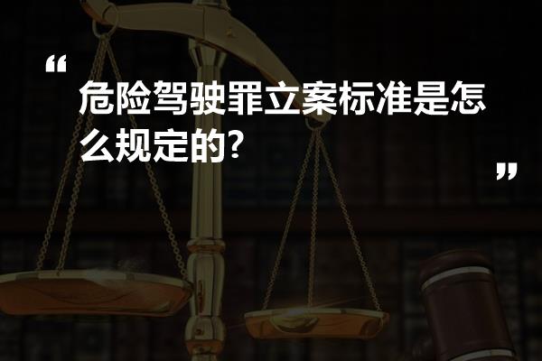 危险驾驶罪立案标准是怎么规定的?