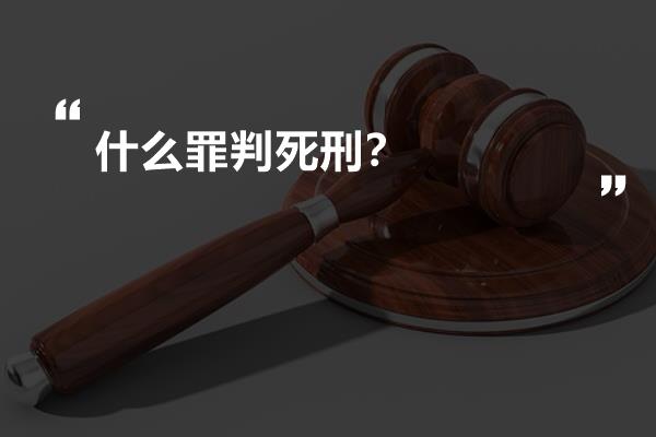 什么罪判死刑？